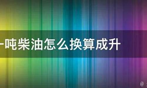 一吨0号柴油等于多少公斤_一吨0号柴油换算成升